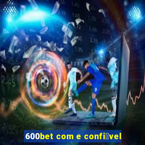 600bet com e confi谩vel